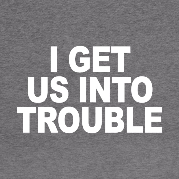 I GET US INTO TROUBLE by TheCosmicTradingPost